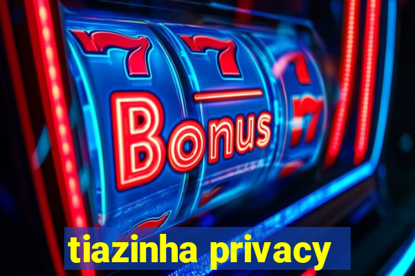 tiazinha privacy